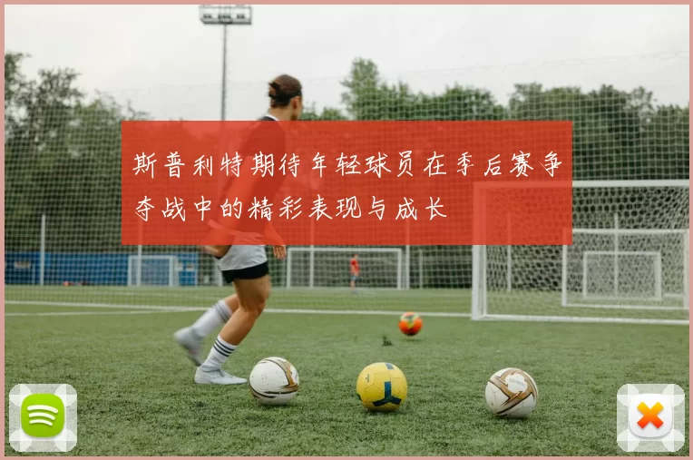 斯普利特期待年轻球员在季后赛争夺战中的精彩表现与成长