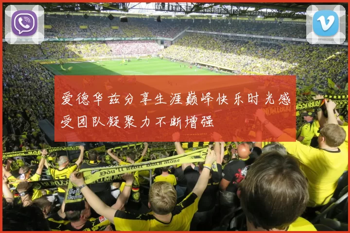 爱德华兹分享生涯巅峰快乐时光感受团队凝聚力不断增强